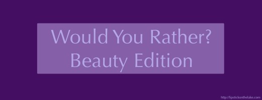 Would-You-Rather-Beauty-Edition